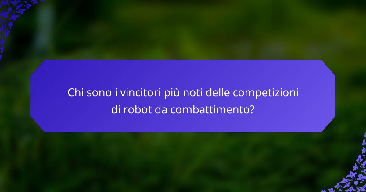 Chi sono i vincitori più noti delle competizioni di robot da combattimento?