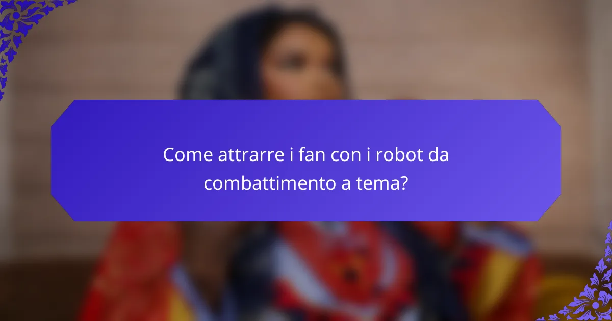 Come attrarre i fan con i robot da combattimento a tema?