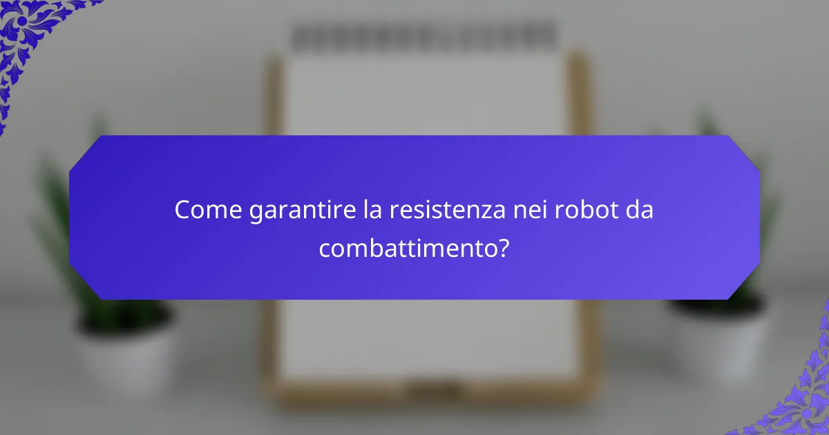 Come garantire la resistenza nei robot da combattimento?