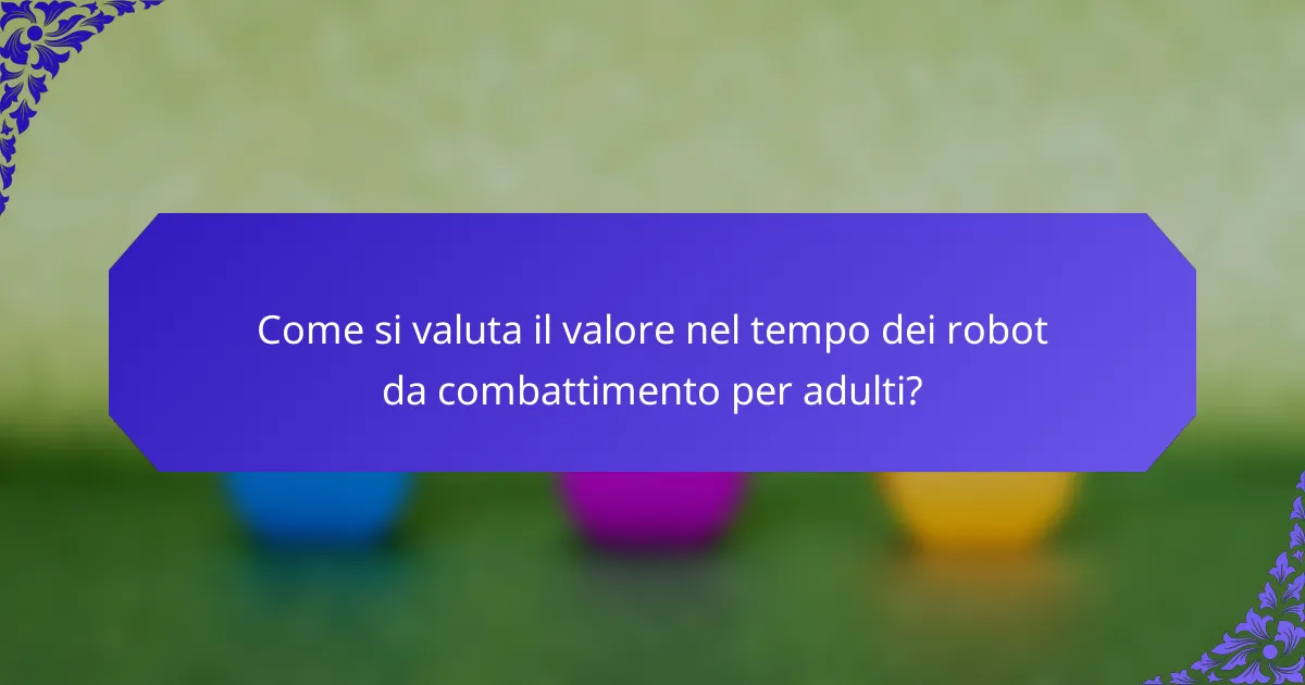 Come si valuta il valore nel tempo dei robot da combattimento per adulti?
