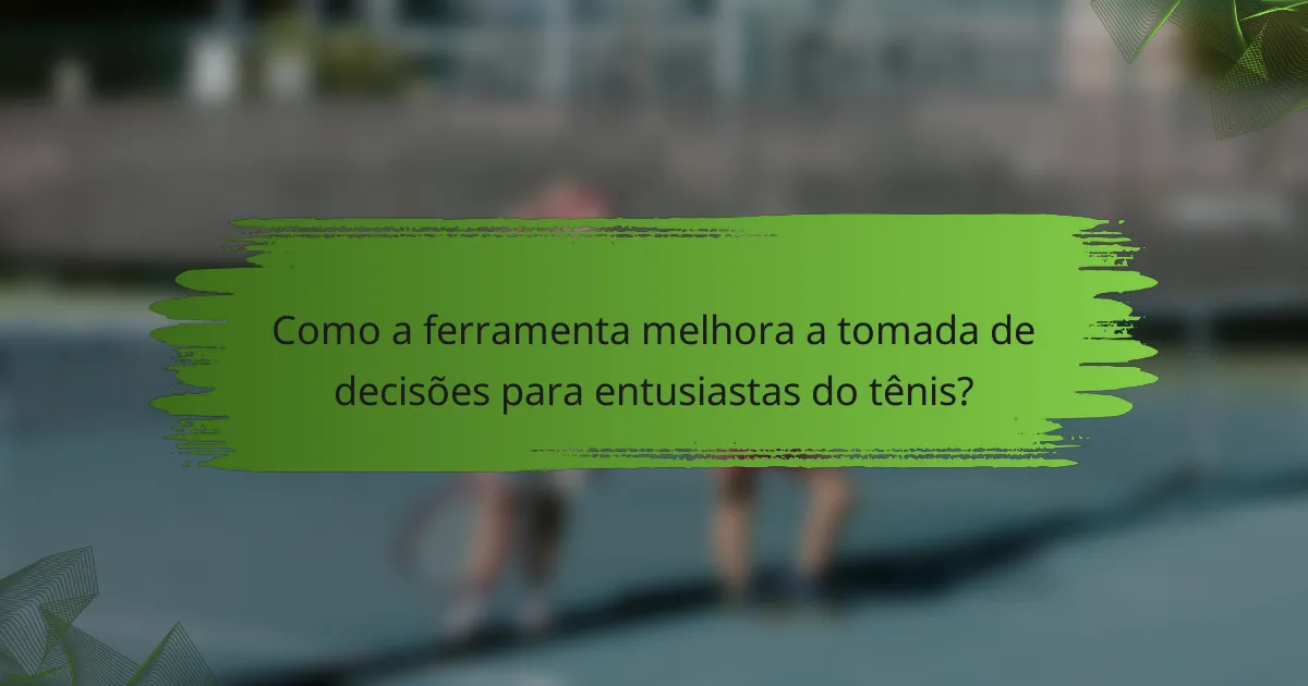 Como a ferramenta melhora a tomada de decisões para entusiastas do tênis?