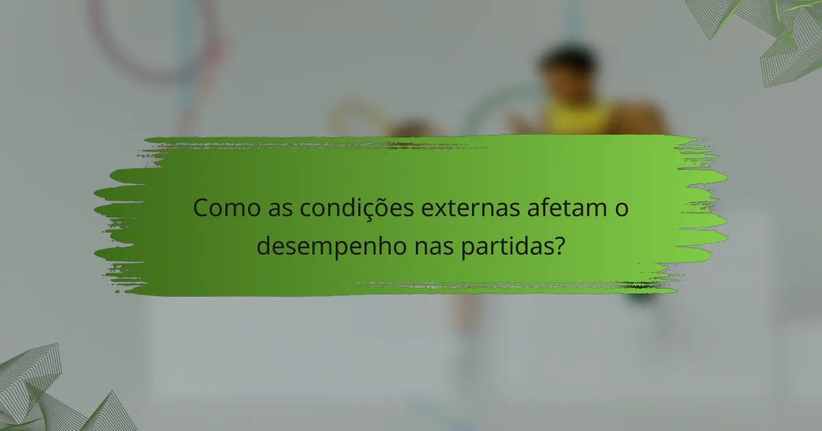 Como as condições externas afetam o desempenho nas partidas?