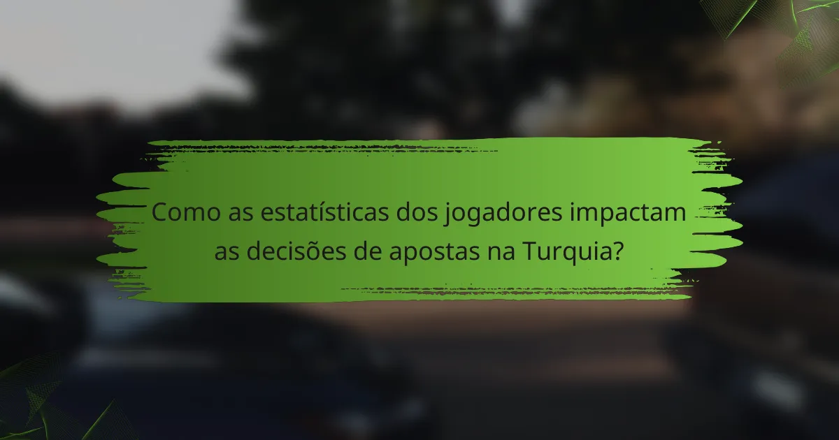 Como as estatísticas dos jogadores impactam as decisões de apostas na Turquia?