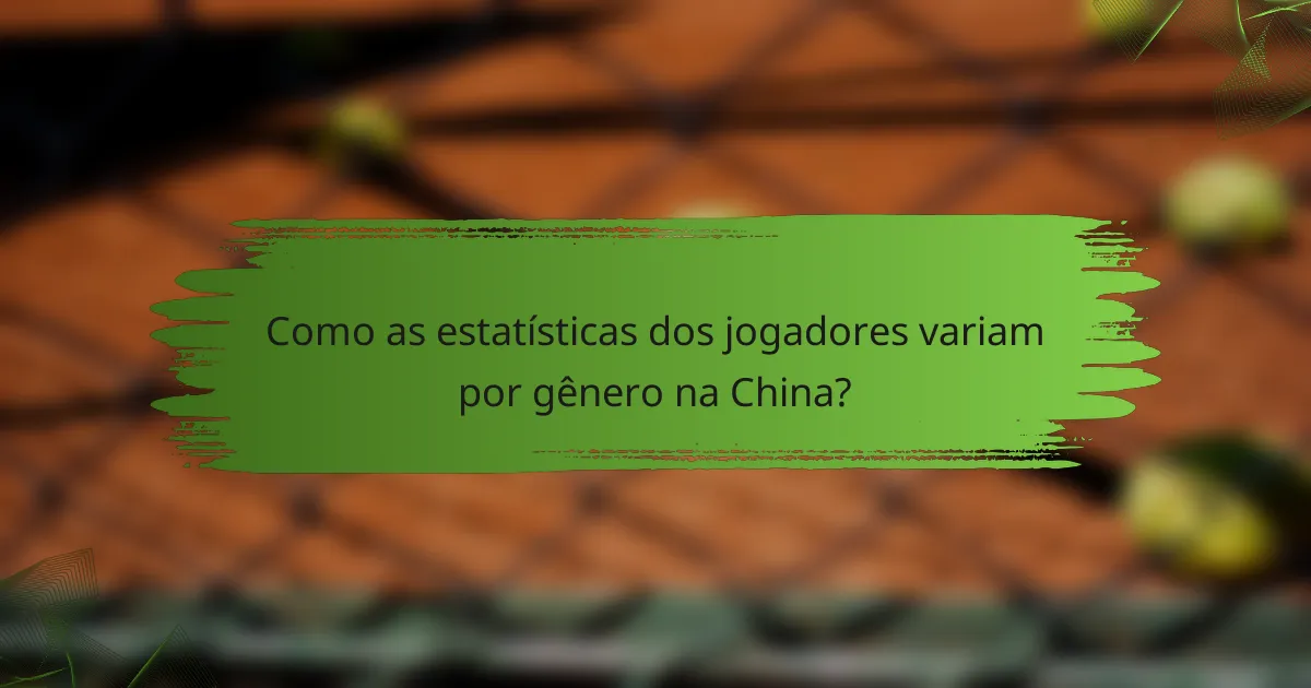Como as estatísticas dos jogadores variam por gênero na China?