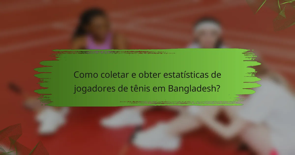 Como coletar e obter estatísticas de jogadores de tênis em Bangladesh?