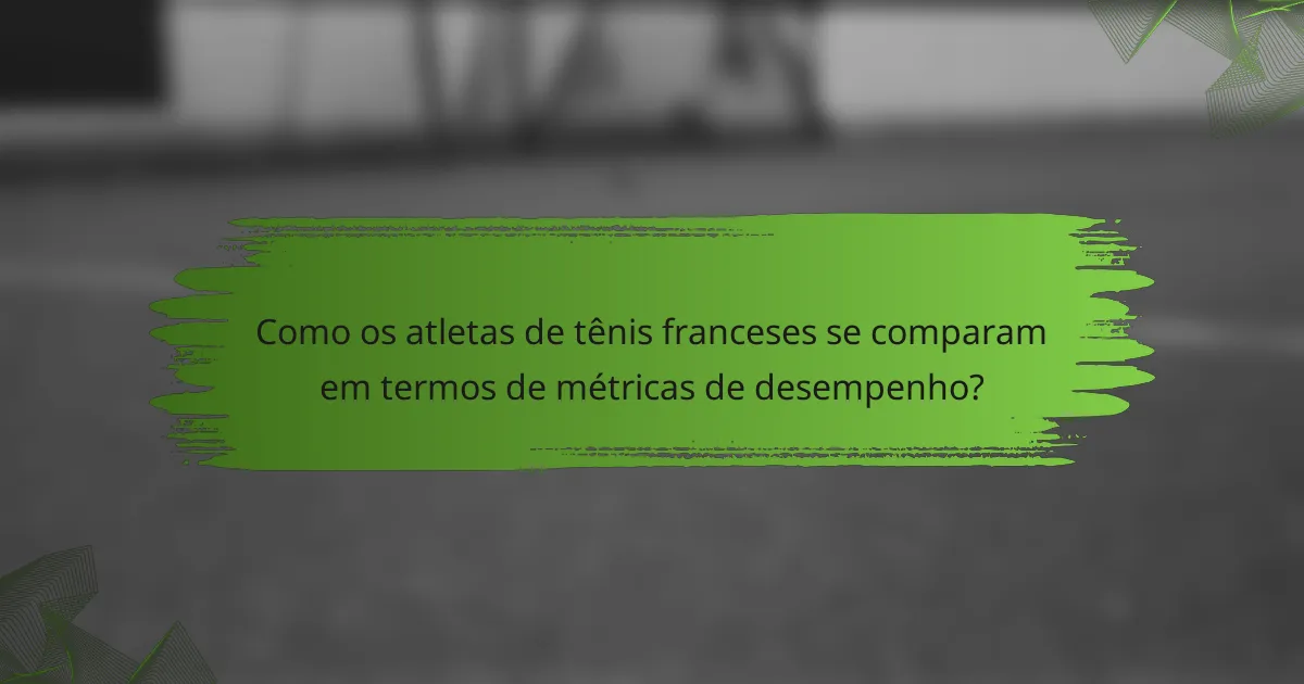 Como os atletas de tênis franceses se comparam em termos de métricas de desempenho?