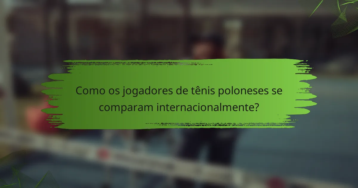 Como os jogadores de tênis poloneses se comparam internacionalmente?