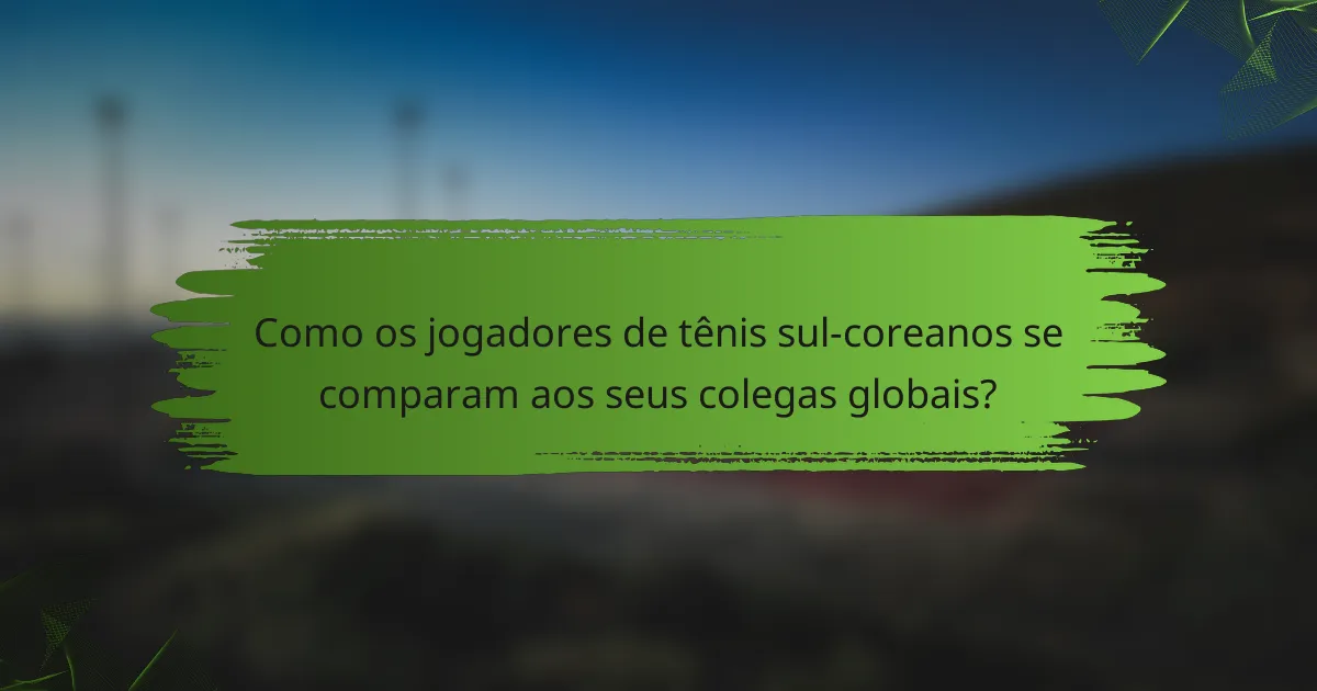 Como os jogadores de tênis sul-coreanos se comparam aos seus colegas globais?