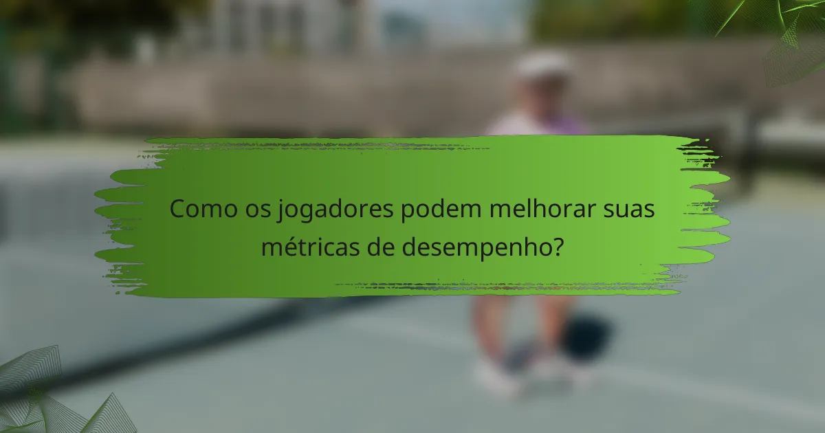 Como os jogadores podem melhorar suas métricas de desempenho?
