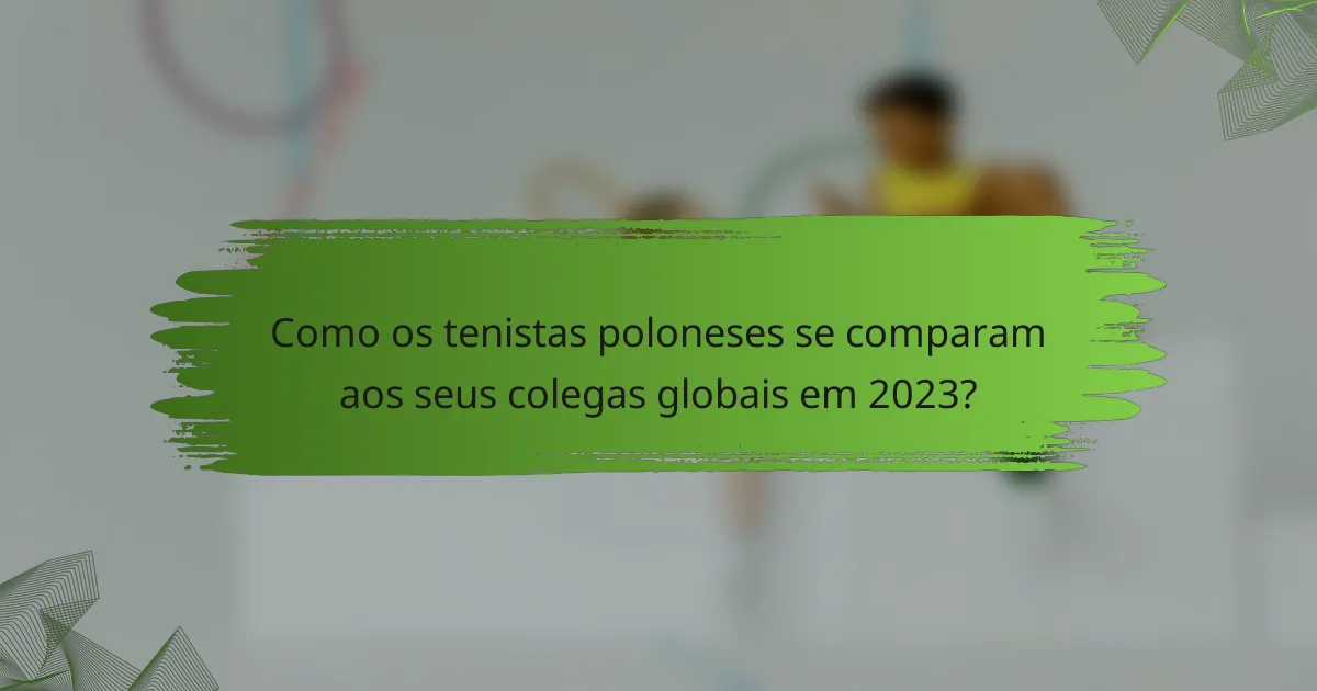 Como os tenistas poloneses se comparam aos seus colegas globais em 2023?