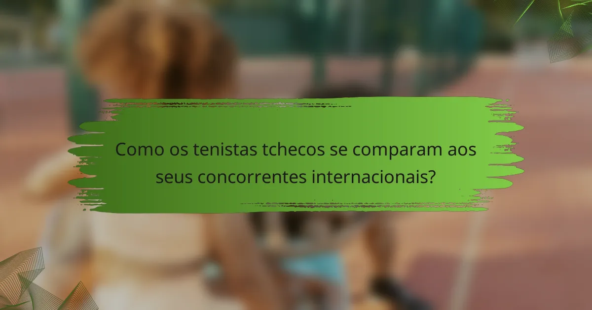 Como os tenistas tchecos se comparam aos seus concorrentes internacionais?