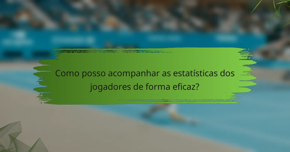 Como posso acompanhar as estatísticas dos jogadores de forma eficaz?