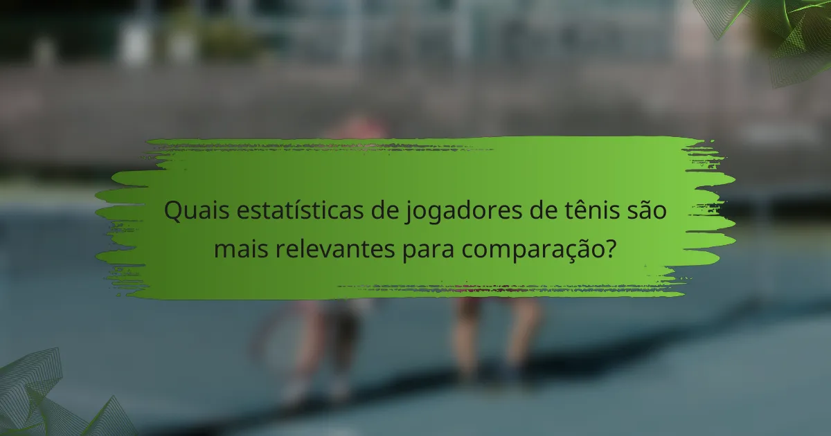Quais estatísticas de jogadores de tênis são mais relevantes para comparação?