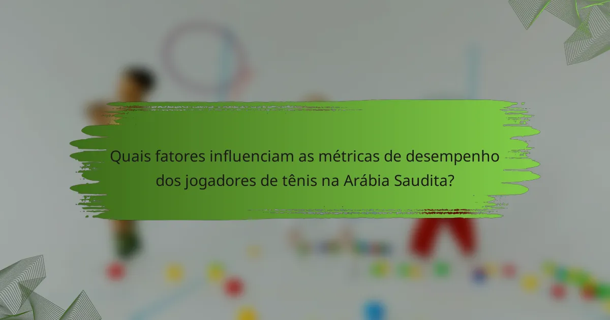 Quais fatores influenciam as métricas de desempenho dos jogadores de tênis na Arábia Saudita?
