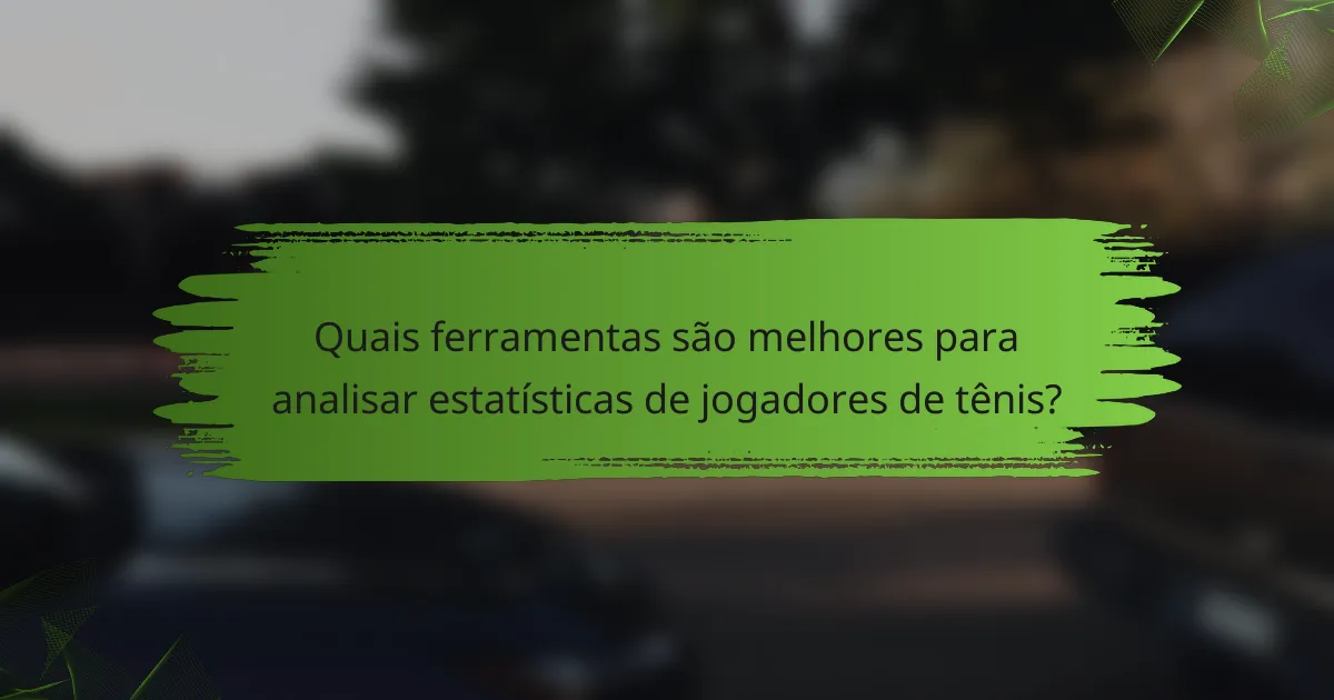 Quais ferramentas são melhores para analisar estatísticas de jogadores de tênis?