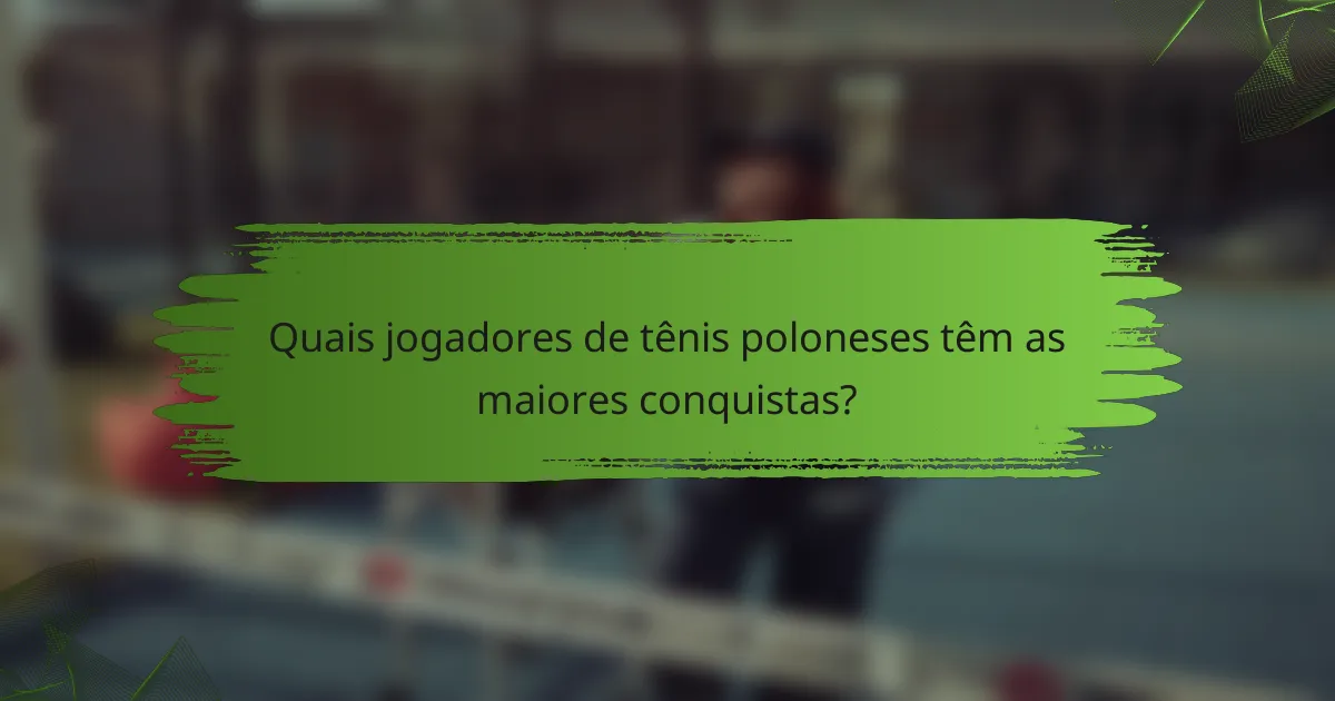 Quais jogadores de tênis poloneses têm as maiores conquistas?