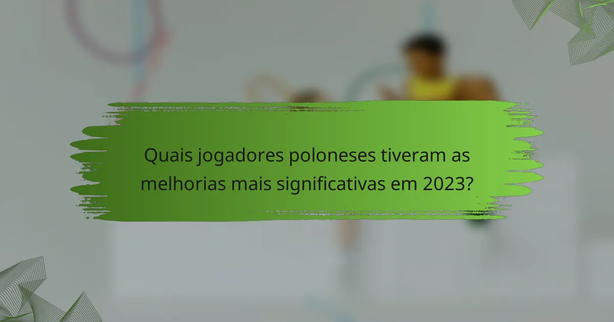 Quais jogadores poloneses tiveram as melhorias mais significativas em 2023?