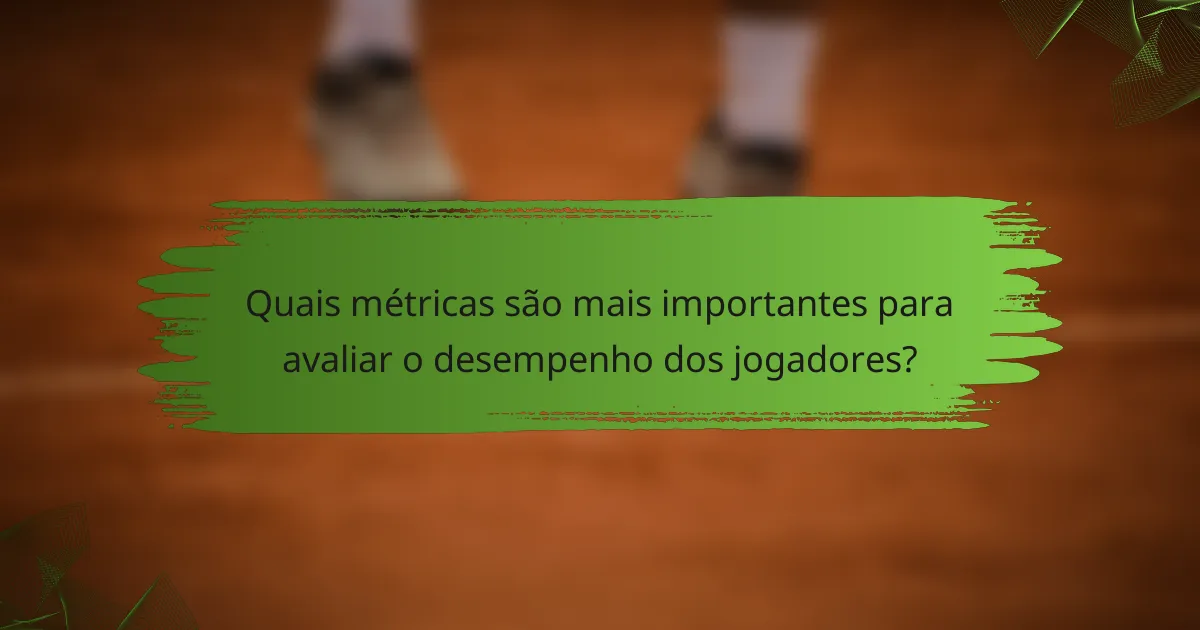 Quais métricas são mais importantes para avaliar o desempenho dos jogadores?