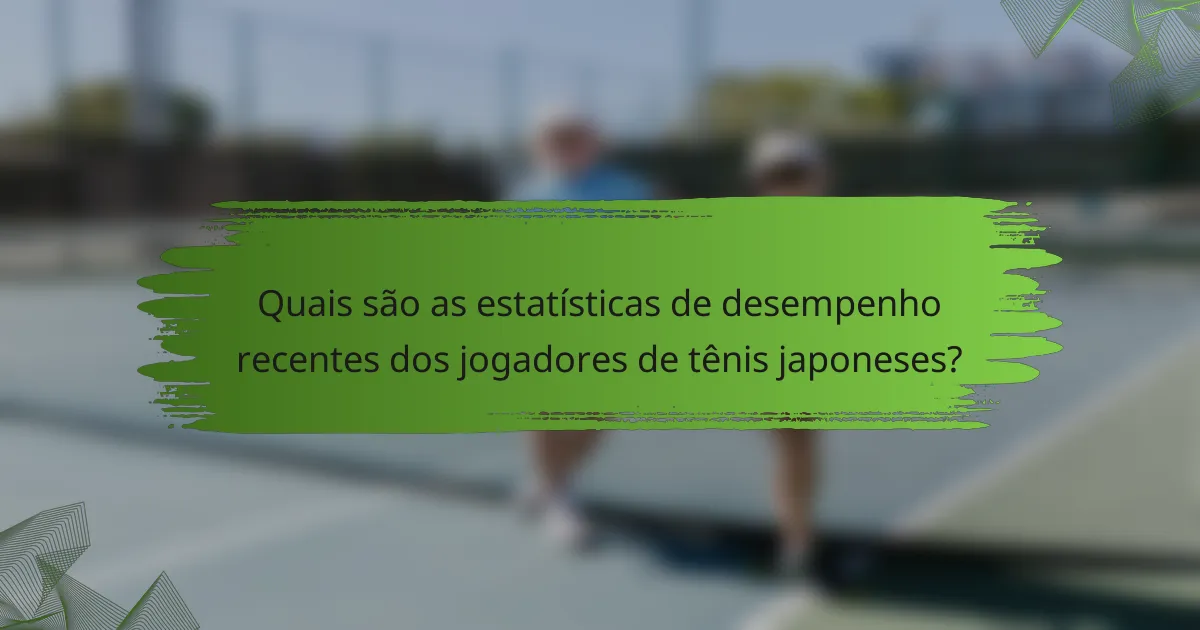 Quais são as estatísticas de desempenho recentes dos jogadores de tênis japoneses?