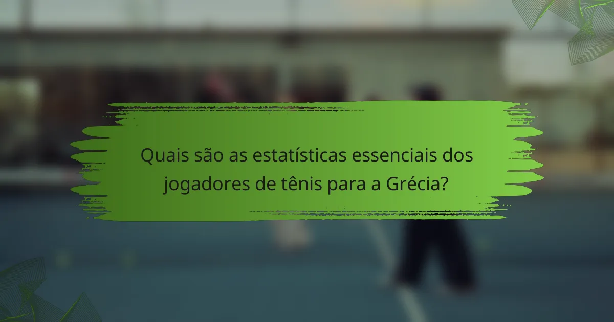 Quais são as estatísticas essenciais dos jogadores de tênis para a Grécia?