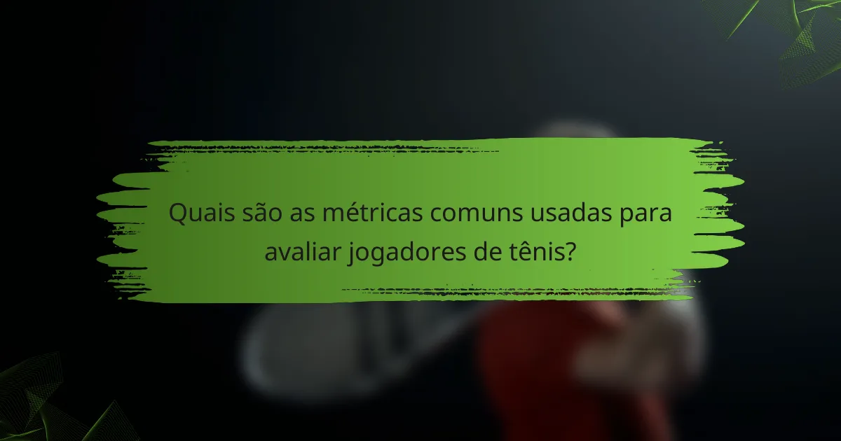 Quais são as métricas comuns usadas para avaliar jogadores de tênis?