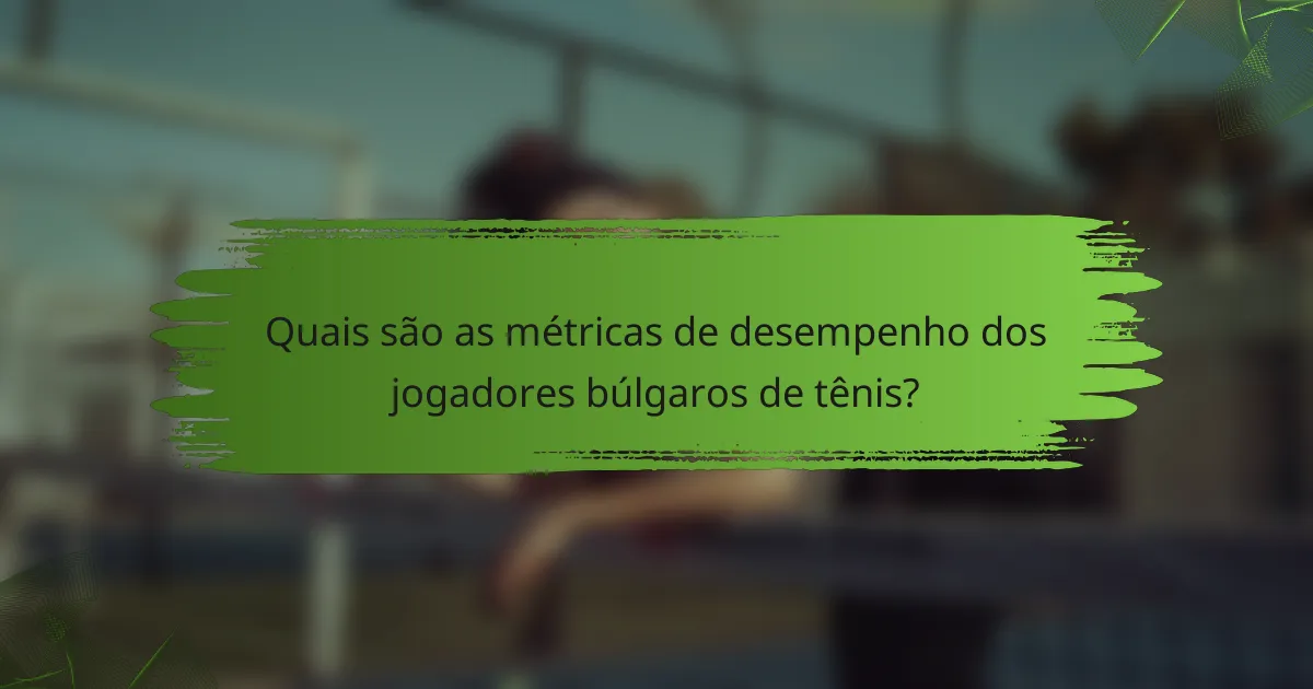 Quais são as métricas de desempenho dos jogadores búlgaros de tênis?