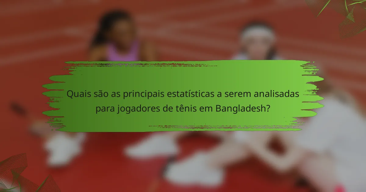 Quais são as principais estatísticas a serem analisadas para jogadores de tênis em Bangladesh?