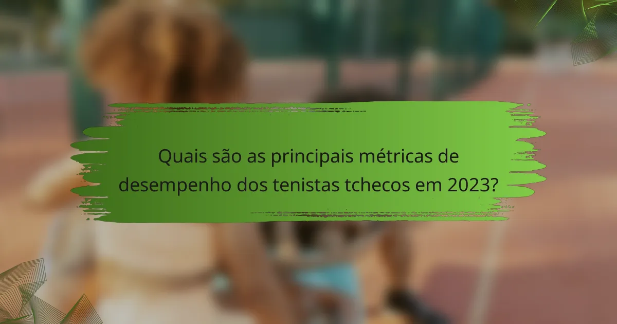 Quais são as principais métricas de desempenho dos tenistas tchecos em 2023?