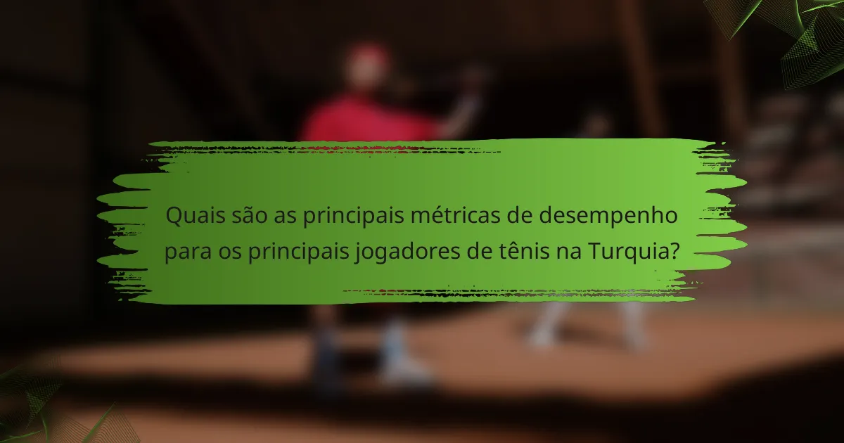 Quais são as principais métricas de desempenho para os principais jogadores de tênis na Turquia?