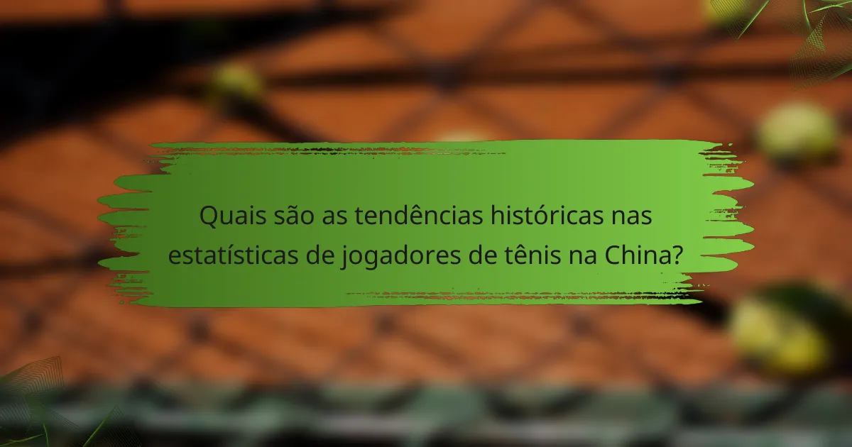 Quais são as tendências históricas nas estatísticas de jogadores de tênis na China?