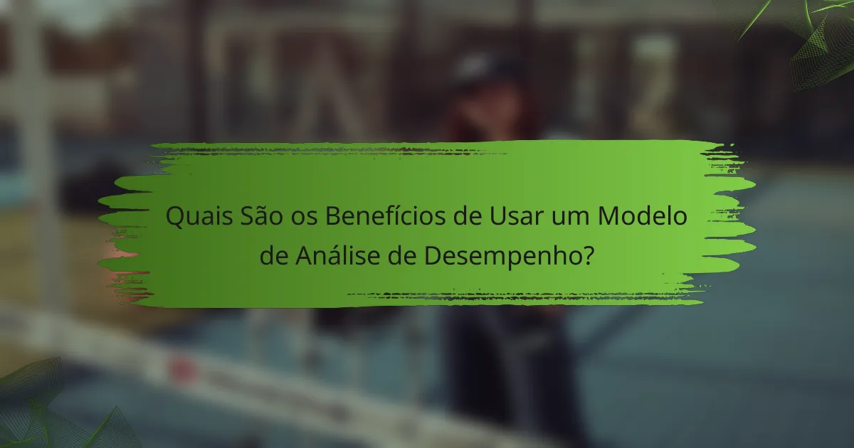 Quais São os Benefícios de Usar um Modelo de Análise de Desempenho?