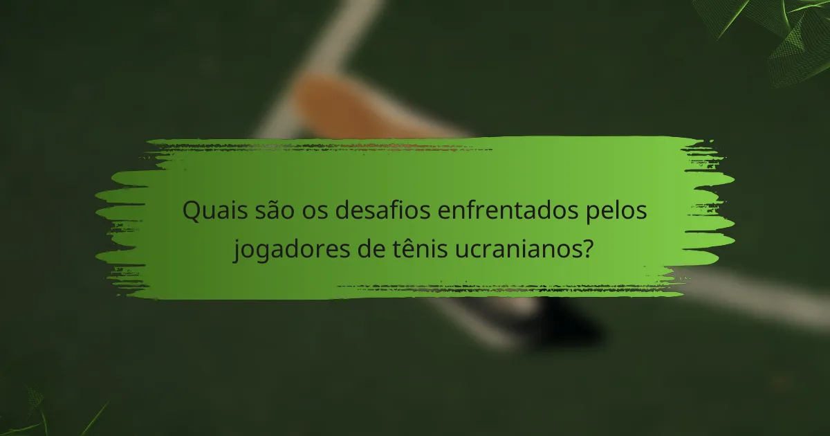 Quais são os desafios enfrentados pelos jogadores de tênis ucranianos?