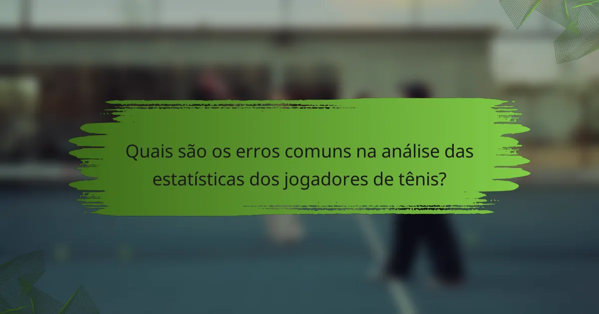 Quais são os erros comuns na análise das estatísticas dos jogadores de tênis?