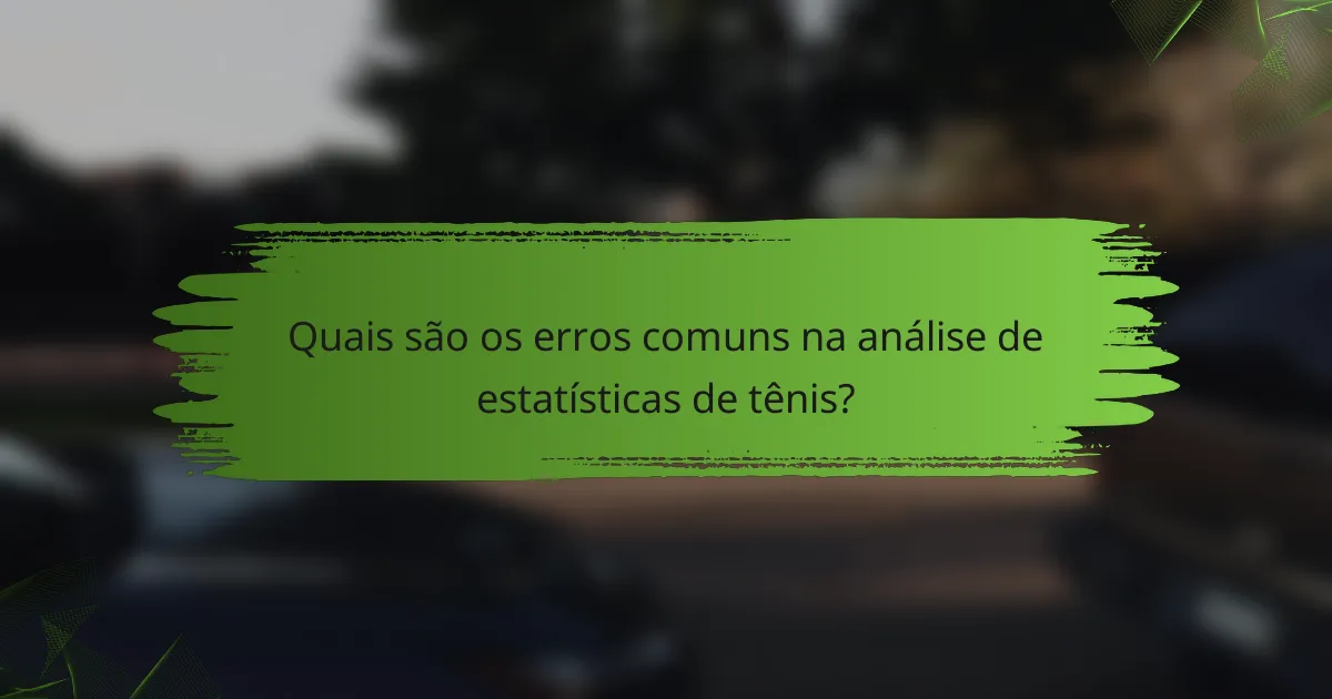 Quais são os erros comuns na análise de estatísticas de tênis?