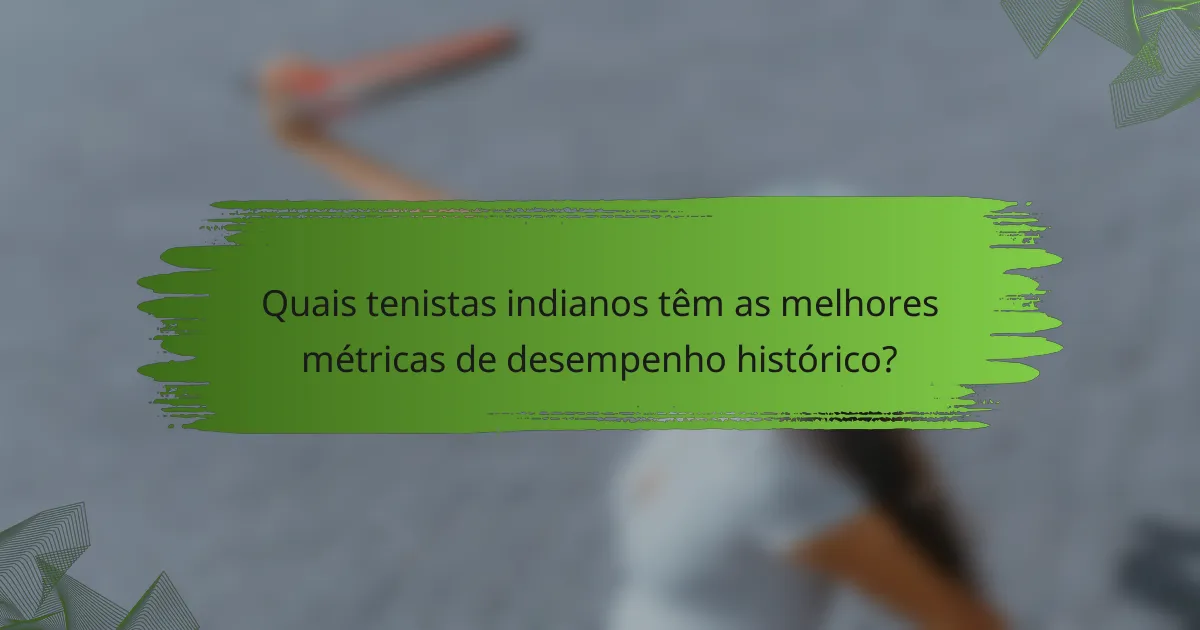 Quais tenistas indianos têm as melhores métricas de desempenho histórico?