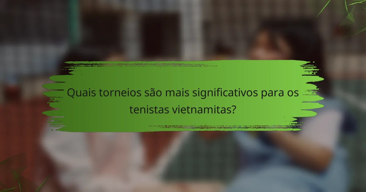 Quais torneios são mais significativos para os tenistas vietnamitas?