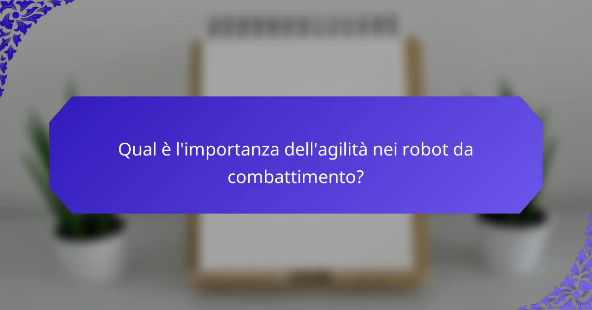 Qual è l'importanza dell'agilità nei robot da combattimento?