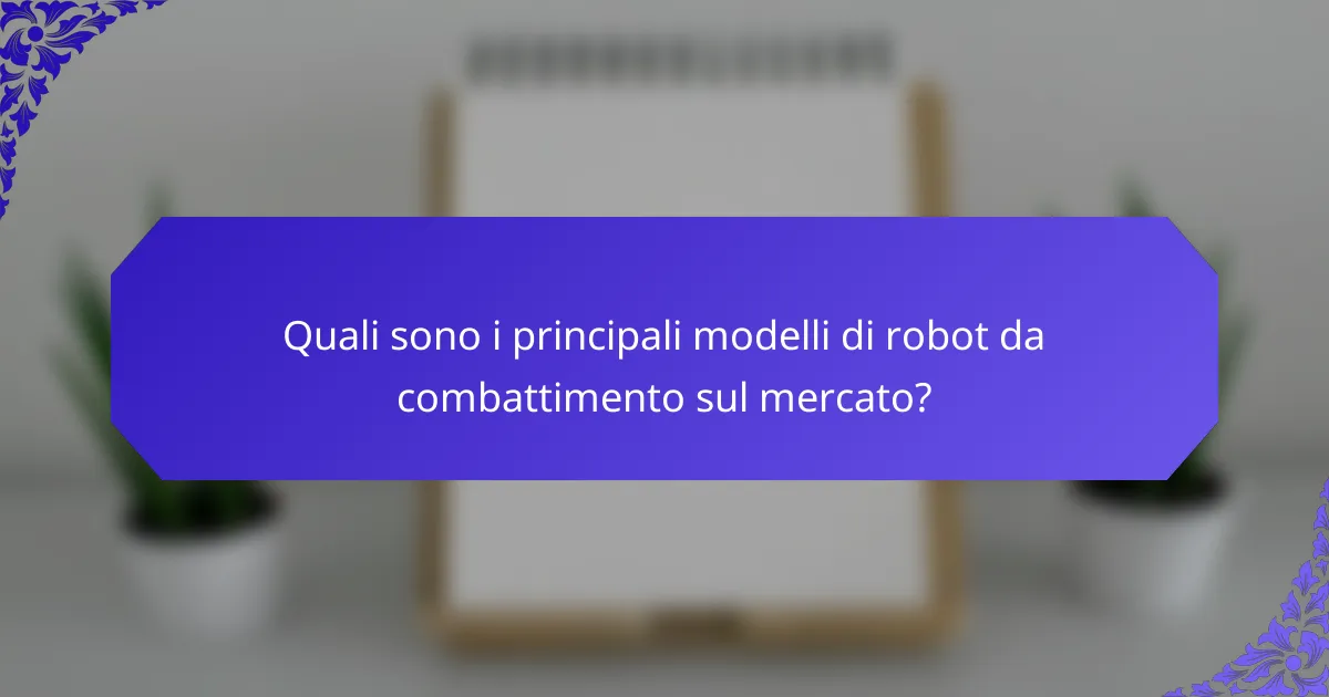 Quali sono i principali modelli di robot da combattimento sul mercato?