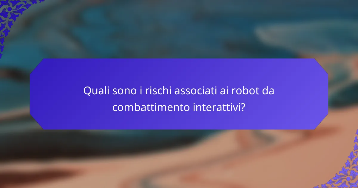 Quali sono i rischi associati ai robot da combattimento interattivi?