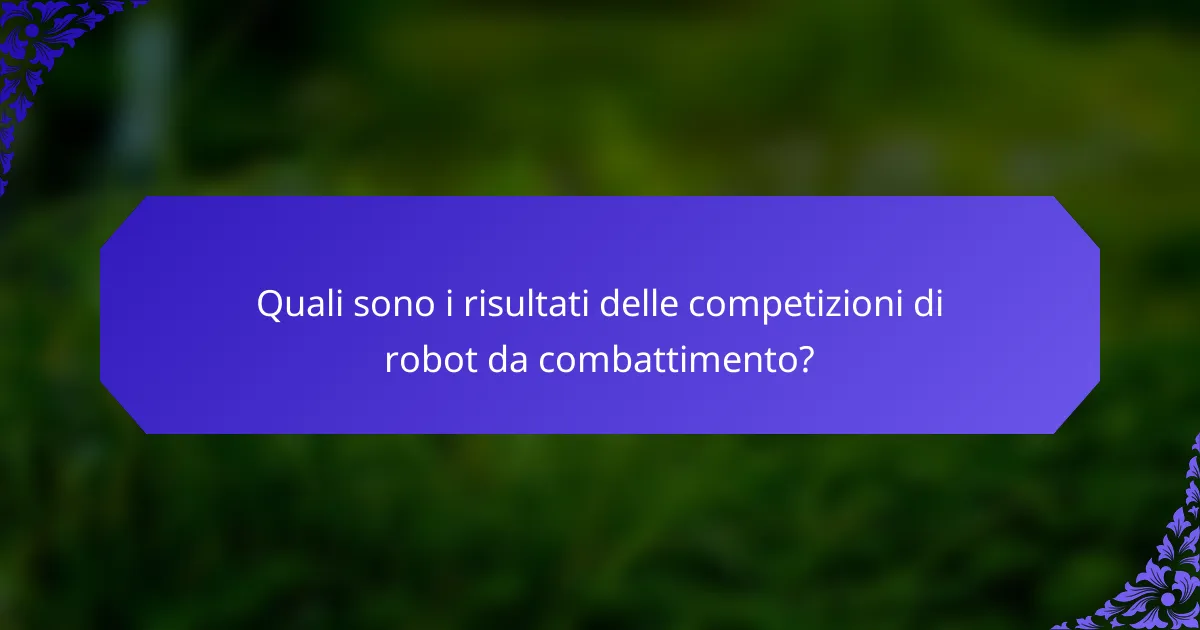 Quali sono i risultati delle competizioni di robot da combattimento?