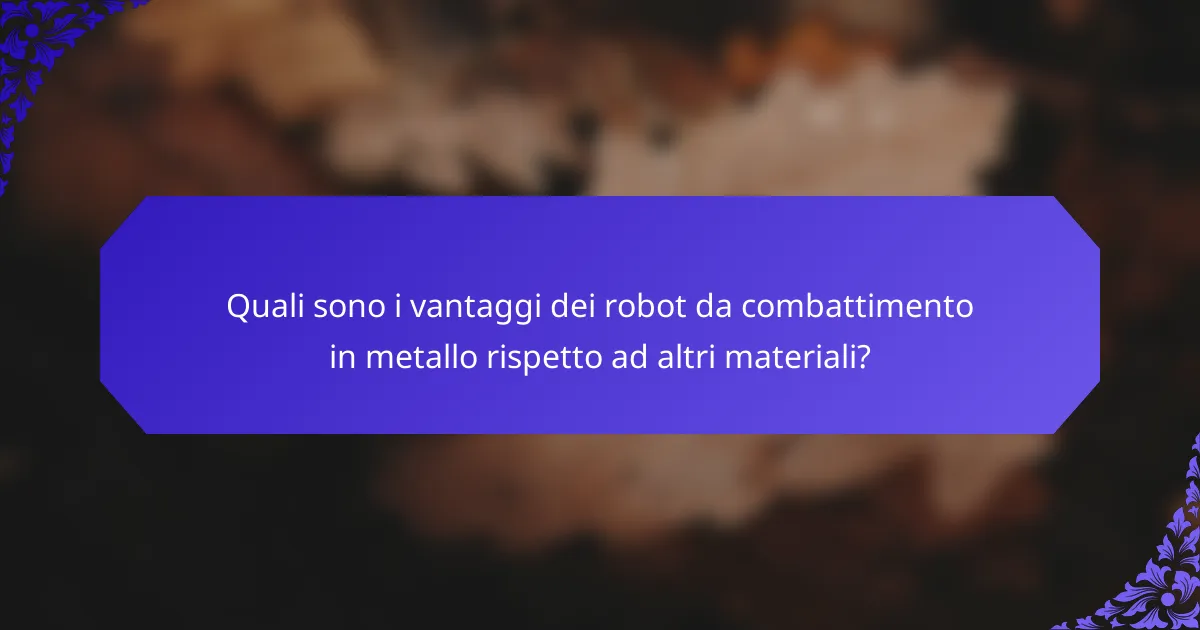 Quali sono i vantaggi dei robot da combattimento in metallo rispetto ad altri materiali?