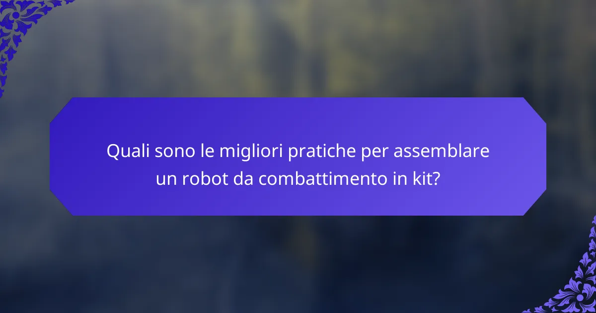 Quali sono le migliori pratiche per assemblare un robot da combattimento in kit?