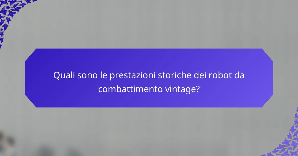 Quali sono le prestazioni storiche dei robot da combattimento vintage?