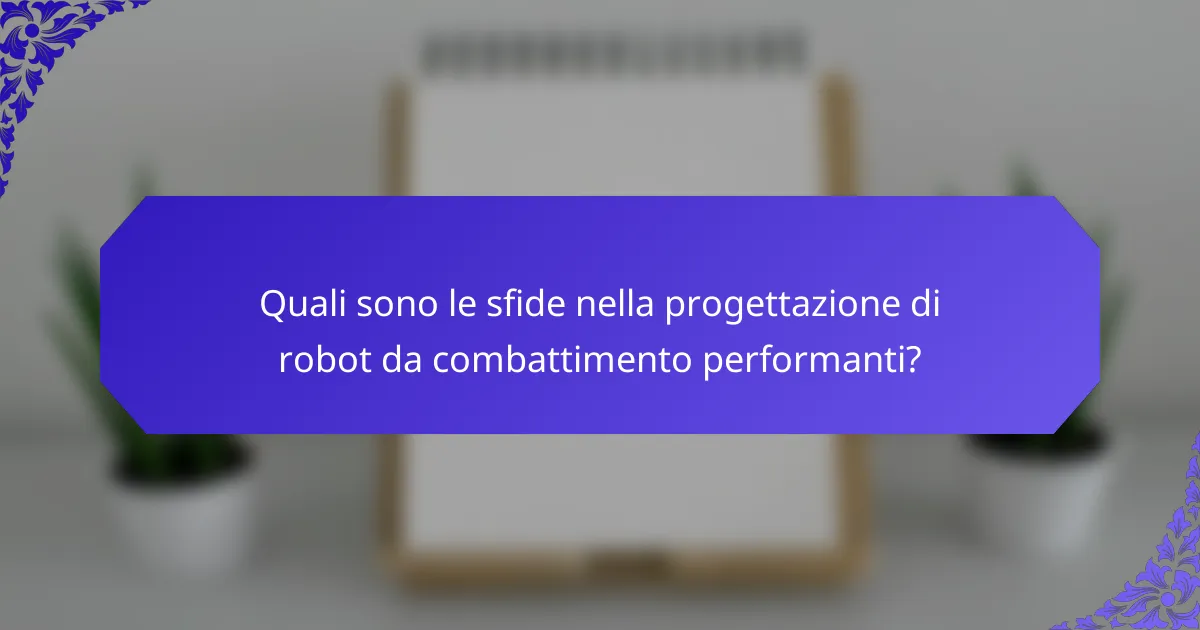 Quali sono le sfide nella progettazione di robot da combattimento performanti?