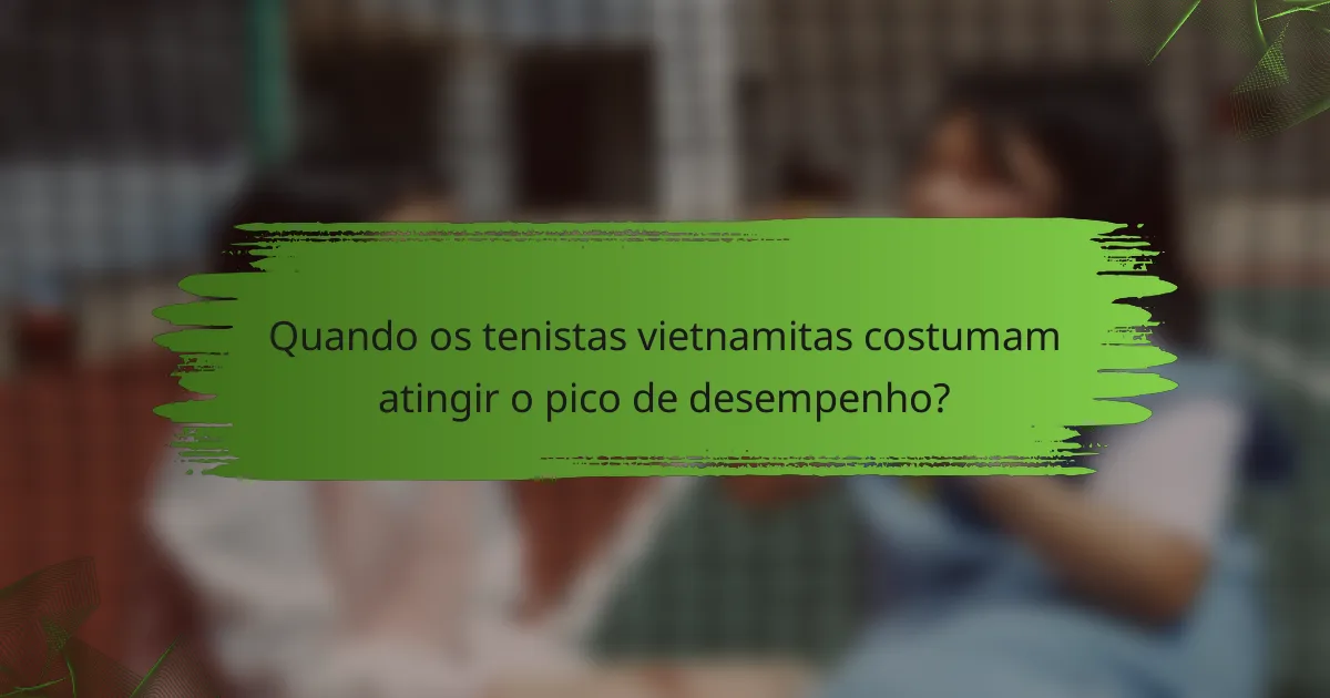 Quando os tenistas vietnamitas costumam atingir o pico de desempenho?