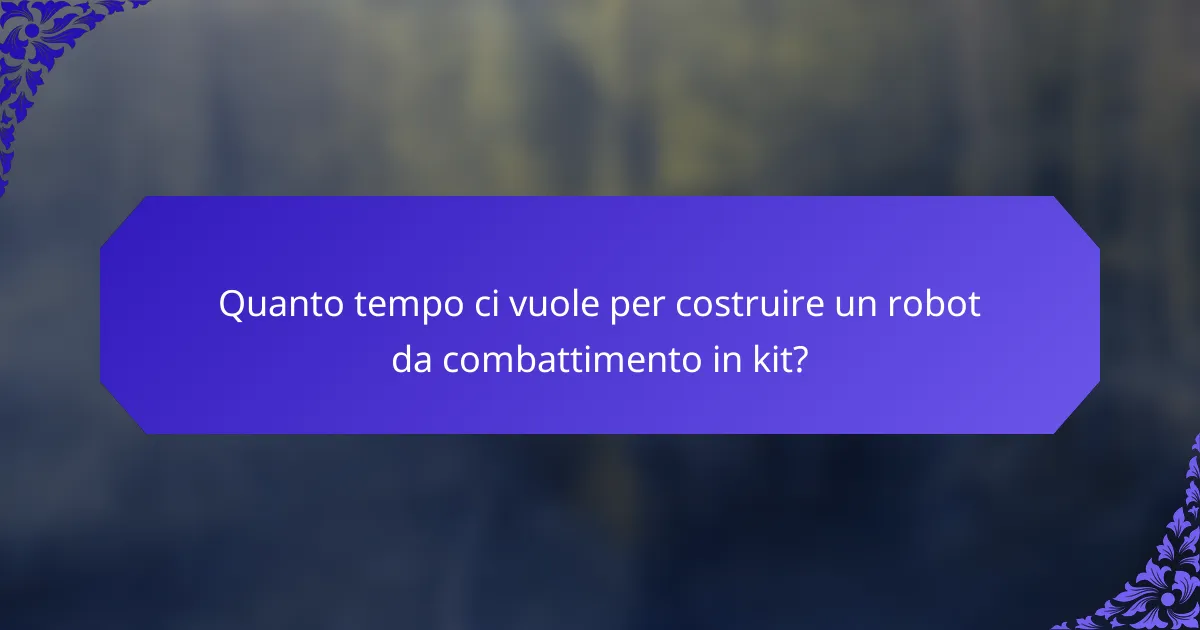 Quanto tempo ci vuole per costruire un robot da combattimento in kit?